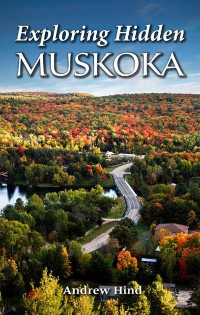 Book cover of: Exploring Hidden Muskoka. By: Andrew Hind