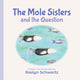 Book cover of: Mole Sisters and the Question. By: Roslyn Schwartz