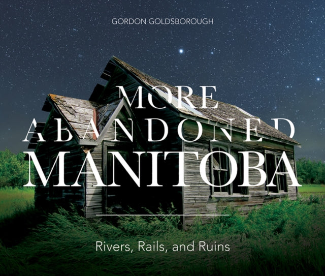 Book cover of: More Abandoned Manitoba. By: Gordon Goldsborough
