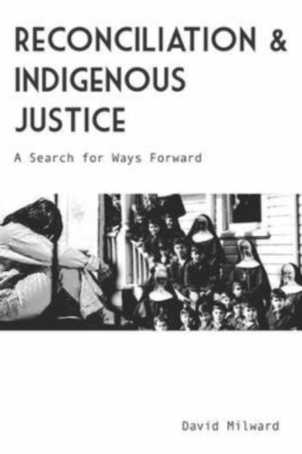 Book cover of: Reconciliation and Indigenous Justice. By: David Milward