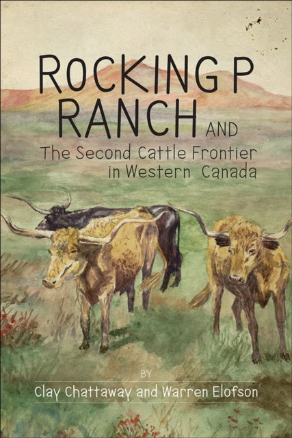Book cover of: Rocking P Ranch and the Second Cattle Frontier in Western Canada. By: Clay Chattaway