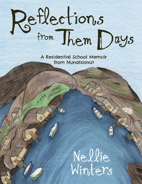 Book cover of: Reflections from Them Days: A Residential School Memoir from Nunatsiavut. By: Nellie Winters