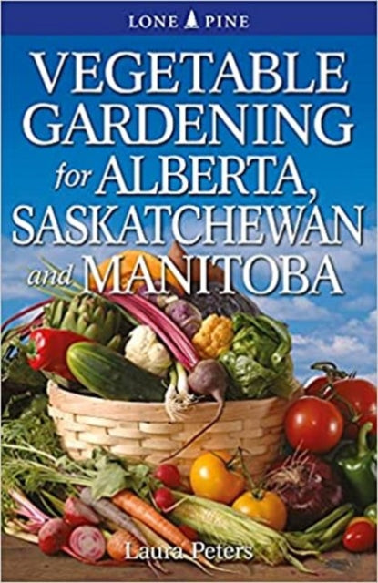 Book cover of: Vegetable Gardening for Alberta, Saskatchewan and Manitoba. By: Laura Peters