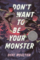 Book cover of: Don't Want to Be Your Monster. By: Deke Moulton