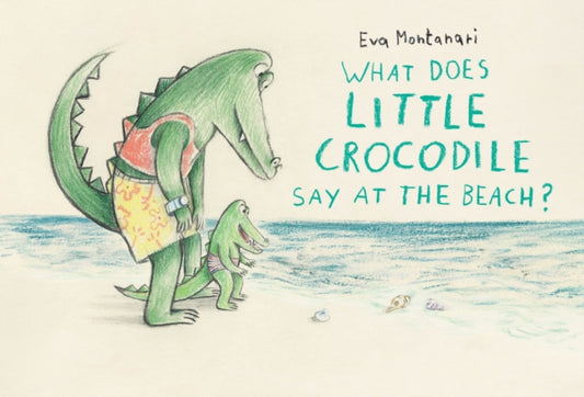 Book cover of: What Does Little Crocodile Say At the Beach?. By: Eva Montanari