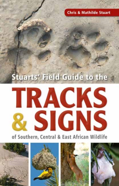 Book cover of: Stuarts’ Field Guide to the Tracks and Signs of Southern, Central and East African Wildlife. By: Chris Stuart