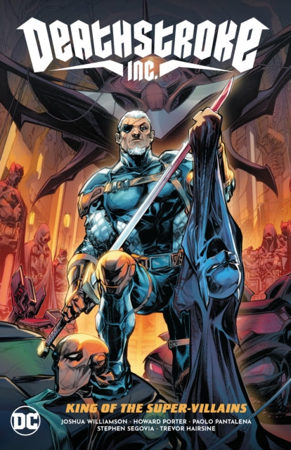 Book cover of: Deathstroke Inc. Vol. 1: King of the Super-Villains. By: Joshua Williamson