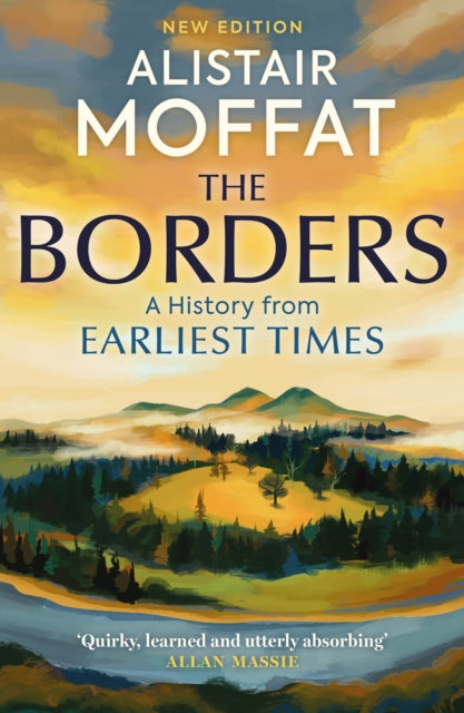 Borders, A History of the Borders from Earliest Times 9781780278919 Alistair Moffat