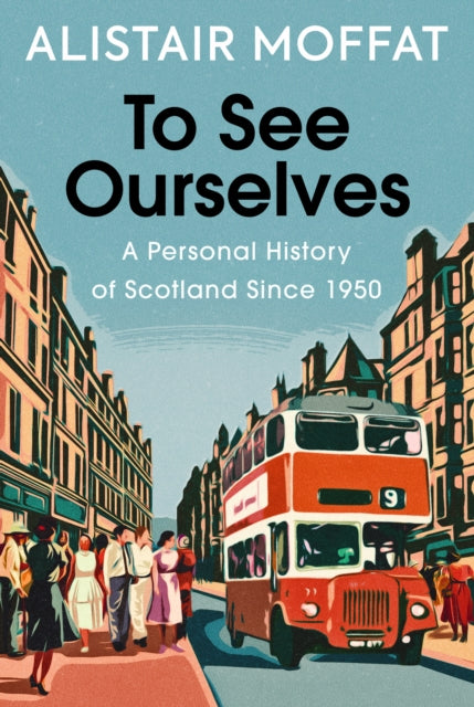 To See Ourselves, A Personal History of Scotland Since 1950 9781780279473 Alistair Moffat