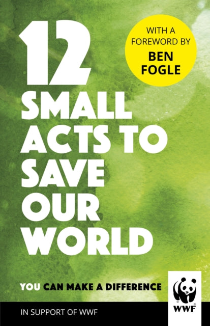Book cover of: 12 Small Acts to Save Our World. By: World Wildlife Fund Staff