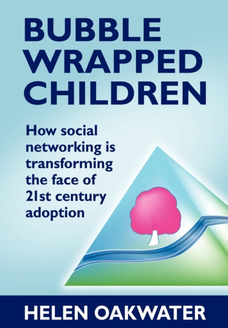 Book cover of: Bubble Wrapped Children - How Social Networking is Transforming the Face of 21st Century Adoption