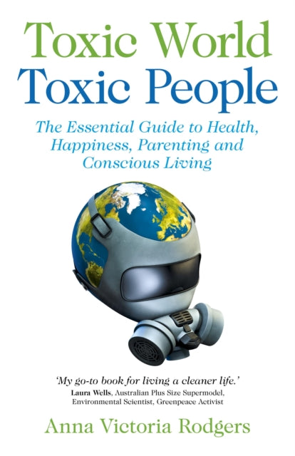 Book cover of: Toxic World, Toxic People – The Essential Guide to Health, Happiness, Parenting and Conscious Living. By: Anna Victoria Rodgers