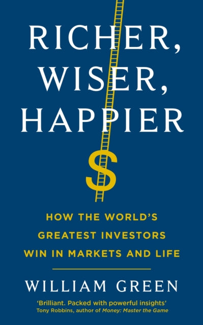 Richer, Wiser, Happier, How the World’s Greatest Investors Win in Markets and Life 9781781258613 Green, William