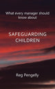 Book cover of: What Every Manager Should Know About Safeguarding Children - A Handbook. By: Reg Pengelly