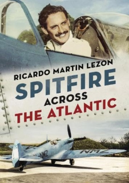 Book cover of: Spitfire Across The Atlantic. By: Ricardo Martin Lezon