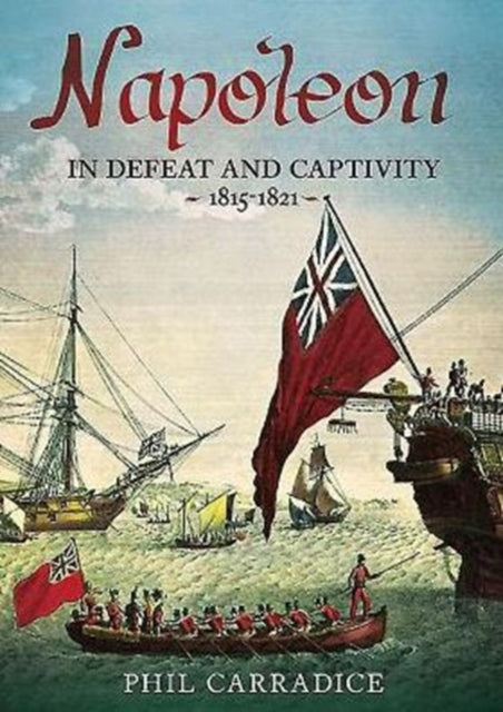 Book cover of: Napoleon in Defeat and Captivity 1815-1821. By: Phil Carradice