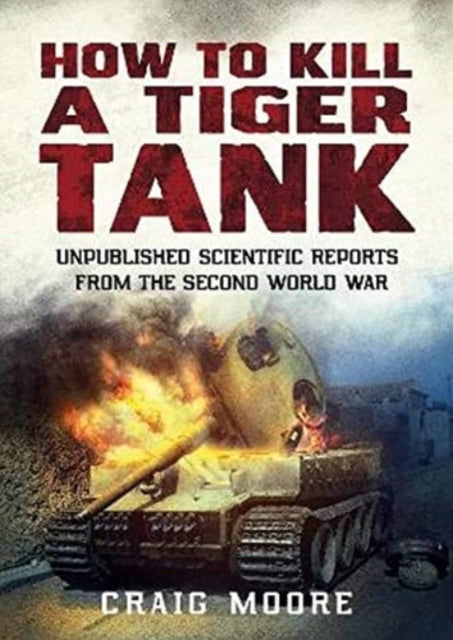 Book cover of: How to Kill a Tiger Tank. By: Craig Moore