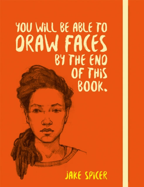 Book cover of: You Will be Able to Draw Faces by the End of This Book. By: Jake Spicer