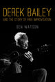 Book cover of: Derek Bailey and the Story of Free Improvisation. By: Watson, Ben