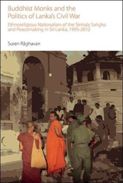 Book cover of: Buddhist Monks and the Politics of Lanka’s Civil War. By: Suren Raghavan