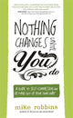 Book cover of: Nothing Changes Until You Do. By: Mike Robbins