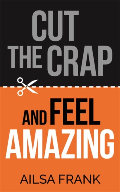 Book cover of: Cut the Crap and Feel Amazing. By: Ailsa Frank