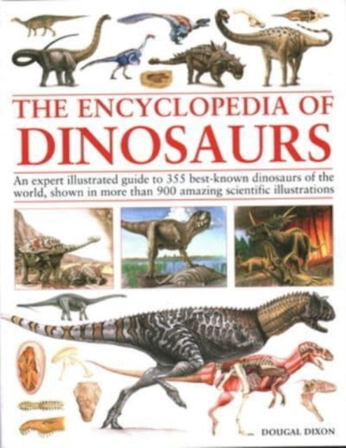 Encyclopedia Of Dinosaurs, The ultimate reference to 355 dinosaurs from the Triassic, Jurassic and Cretaceous periods, including more than 900 illustrations, maps, timelines and photographs 9781782143604 Dougal Dixon