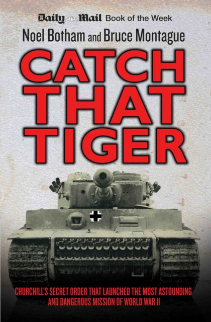 Book cover of: Catch That Tiger - Churchill's Secret Order That Launched The Most Astounding and Dangerous Mission of World War II