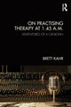 Book cover of: On Practising Therapy at 1.45 A.M.. By: Brett Kahr