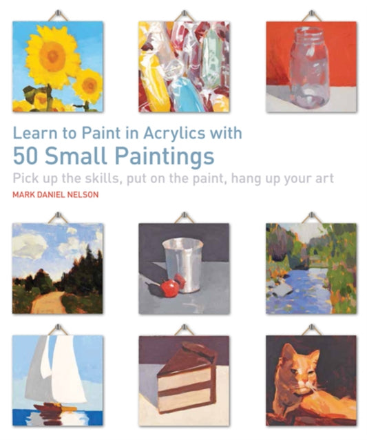 Book cover of: Learn to Paint in Acrylics with 50 Small Paintings. By: Mark Daniel Nelson