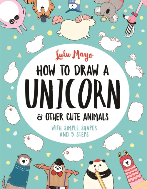 Book cover of: How to Draw a Unicorn and Other Cute Animals. By: Lulu Mayo