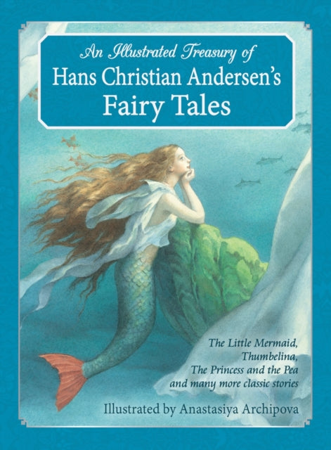 Illustrated Treasury of Hans Christian Andersen's Fairy Tales, The Little Mermaid, Thumbelina, The Princess and the Pea and many more classic stories 9781782501183 Hans Christian Andersen