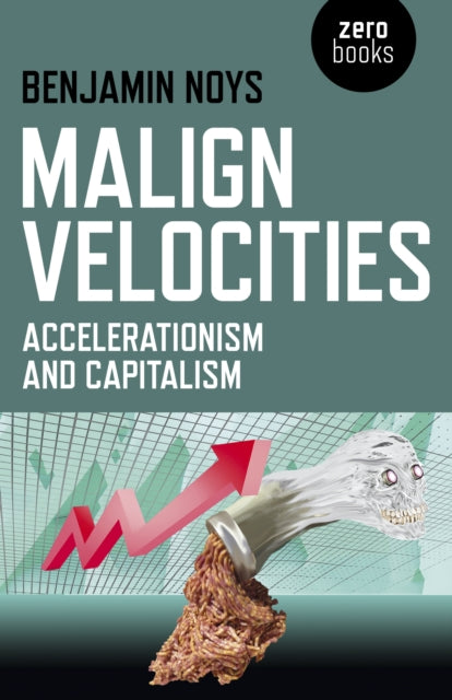 Book cover of: Malign Velocities – Accelerationism and Capitalism. By: Benjamin Noys