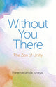 Book cover of: Without You There – The Zen of Unity