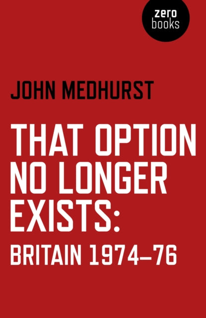 Book cover of: That Option No Longer Exists – Britain 1974–76. By: John Medhurst