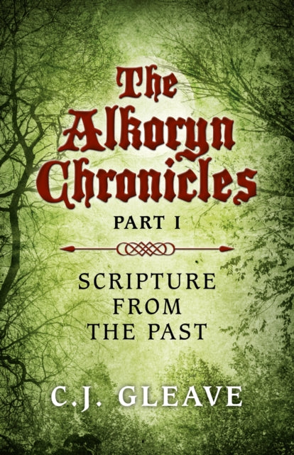 Book cover of: Alkoryn Chronicles Part I, The – Scripture from the Past. By: C. J. Gleave