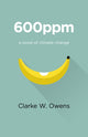 Book cover of: 600ppm – a novel of climate change. By: Clarke W. Owens