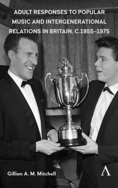 Book cover of: Adult Responses to Popular Music and Intergenerational Relations in Britain, c. 1955–1975. By: Gillian A. M. Mitchell