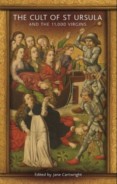 Book cover of: Cult of St Ursula and the 11,000 Virgins. By: Jane Cartwright