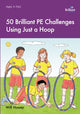 Book cover of: 50 Brilliant PE Challenges with just a Hoop. By: Will Hussey
