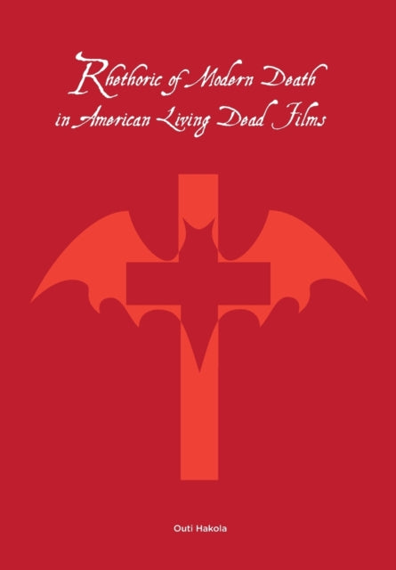 Book cover of: Rhetoric of Modern Death in American Living Dead Films. By: Outi Hakola