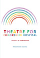 Book cover of: Theatre for Children in Hospital. By: Persephone Sextou