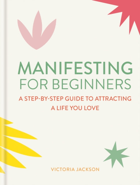 Book cover of: Manifesting for Beginners: Nine Steps to Attracting a Life You Love. By: Victoria Jackson