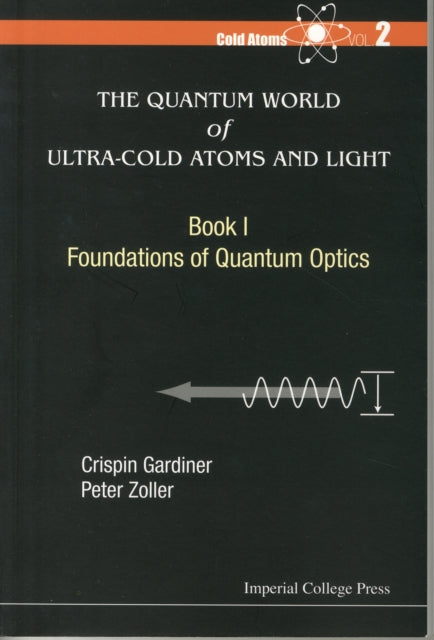 Book cover of: Quantum World Of Ultra-cold Atoms And Light, The - Book I: Foundations Of Quantum Optics. By: C. W. Gardiner