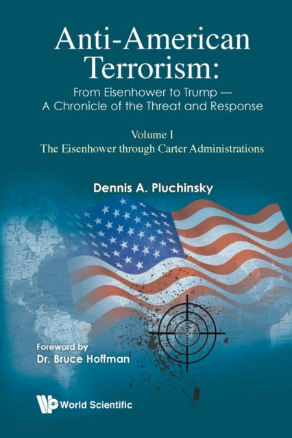 Book cover of: Anti-american Terrorism: From Eisenhower To Trump - A Chronicle Of The Threat And Response: Volume I: The Eisenhower Through Carter Administrations. By: Dennis A Pluchinsky