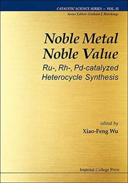 Book cover of: Noble Metal Noble Value: Ru-, Rh-, Pd-catalyzed Heterocycle Synthesis. By: Xiao-Feng Wu