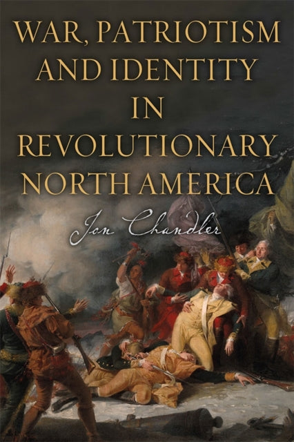 Book cover of: War, Patriotism and Identity in Revolutionary North America. By: Jon Chandler
