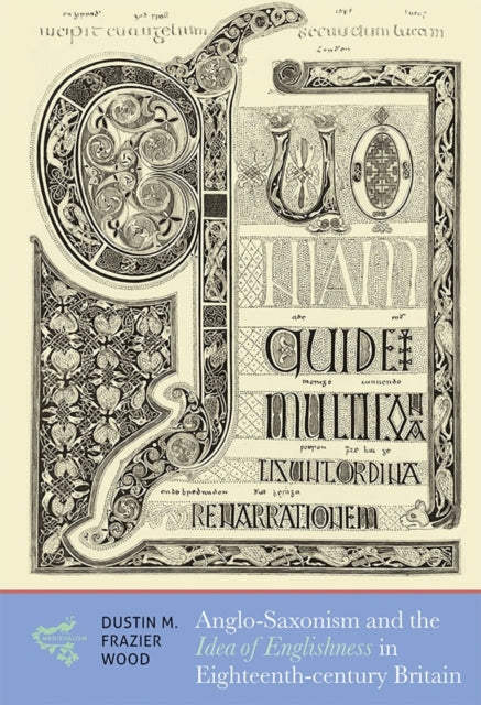 Book cover of: Anglo-Saxonism and the Idea of Englishness in Eighteenth-Century Britain. By: Dustin M. Frazier Wood