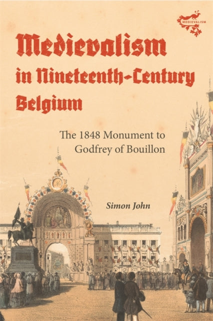 Book cover of: Medievalism in Nineteenth-Century Belgium. By: Simon John
