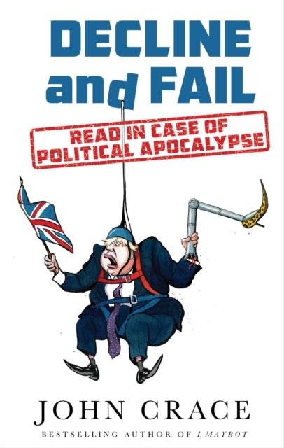Decline and Fail, Read in Case of Political Apocalypse 9781783351930 John Crace